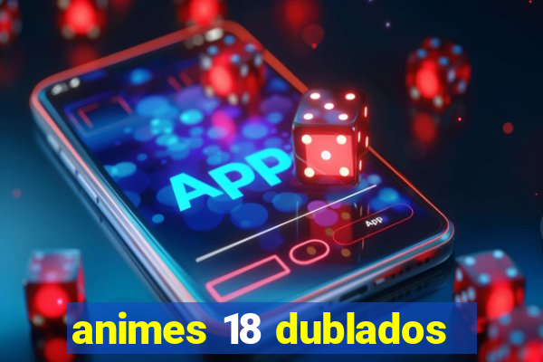 animes 18 dublados